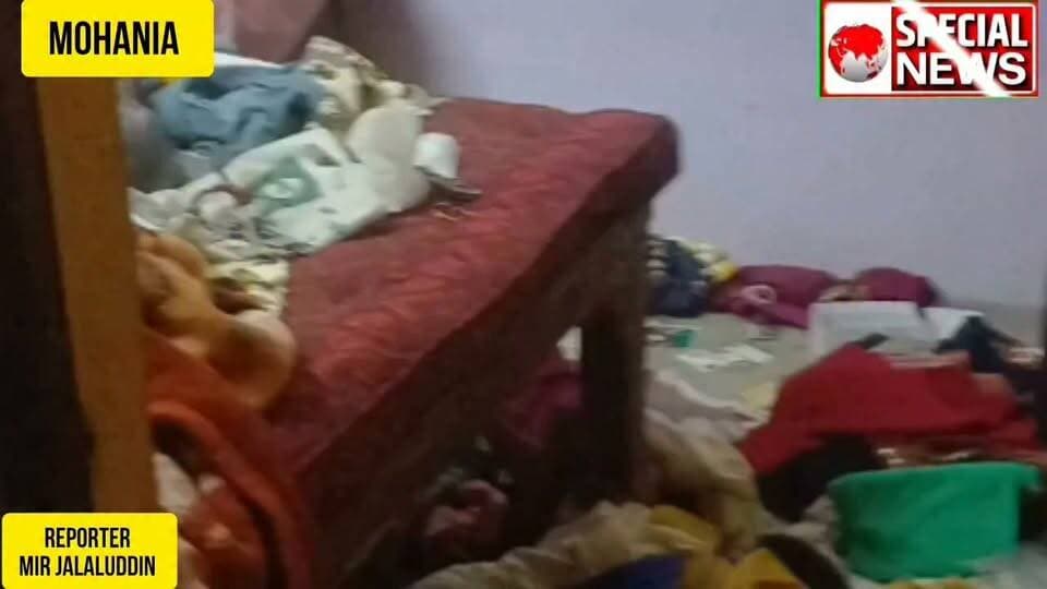 एक घर में भयंकर चोरी,पीड़ित के अनुसार 10 से 12 लाख की हुई चोरी,मोहनिया थाना अन्तर्गत बरहुली का है मामला।