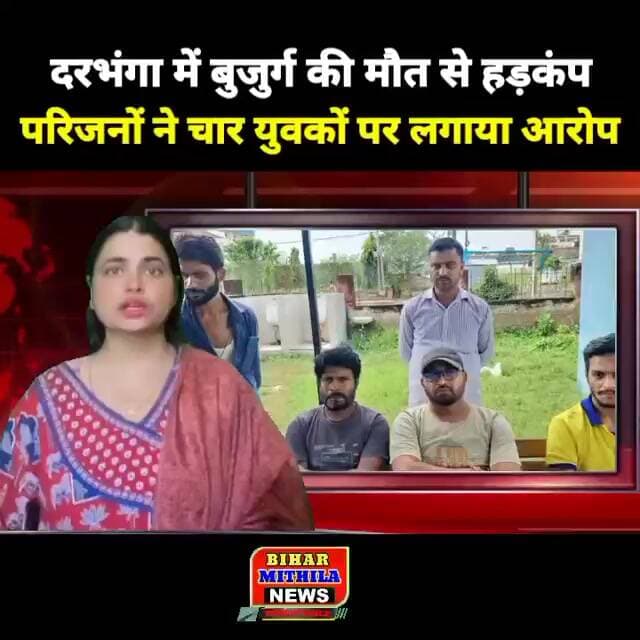दरभंगा में बुजुर्ग की मौत से हड़कंप, परिजनों ने चार युवकों पर धक्का-मुक्की का लगाया आरोप