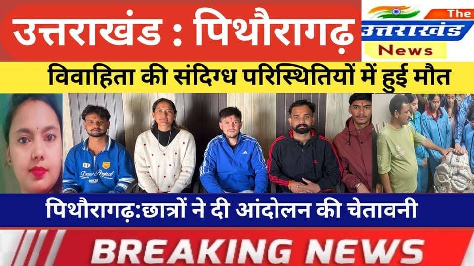 उत्तराखंड। विवाहिता की संदिग्ध परिस्थितियों में हुई मौत। पिथौरागढ़:छात्रों ने दी आंदोलन की चेतावनी।