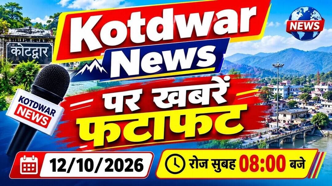 Kotdwar News पर खबरें फटाफट, 12/10/2026, रोज सुबह 08:00 बजे