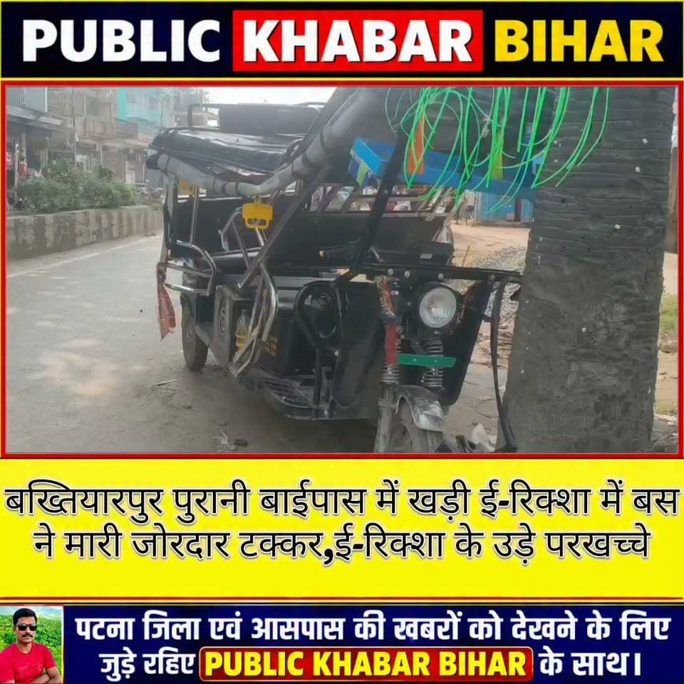 #बख्तियारपुर के पुरानी बाईपास में खड़ी ई-रिक्शा को बस ने मारी जोरदार टक्कर,ई-रिक्शा के उड़े परखच्चे