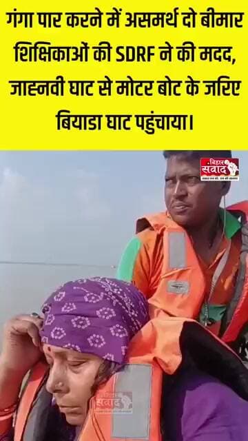 गंगा पार करने में असमर्थ दो बीमार शिक्षिकाओं की SDRF ने की मदद।