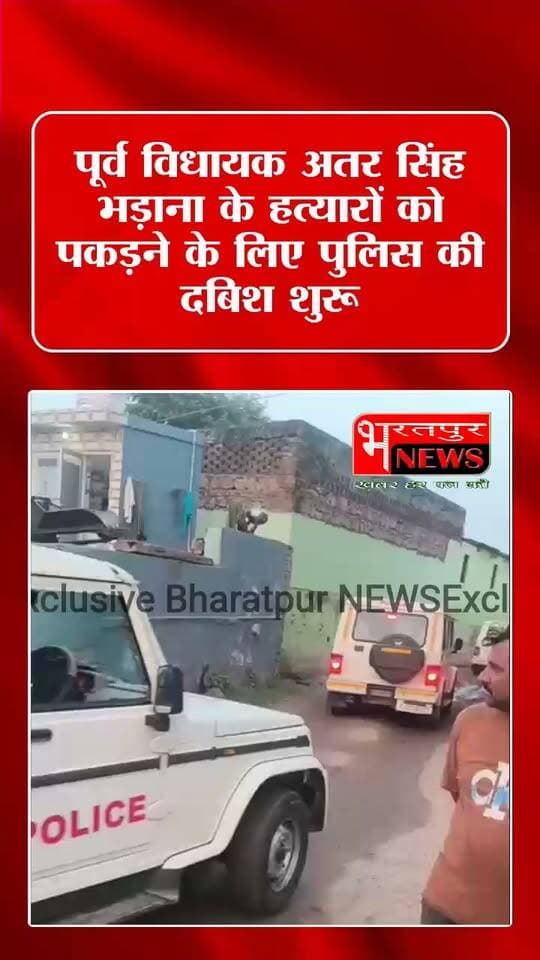 Bharatpur - पूर्व विधायक अतर सिंह भड़ाना के हत्यारों को पकड़ने के लिए पुलिस की दबिश