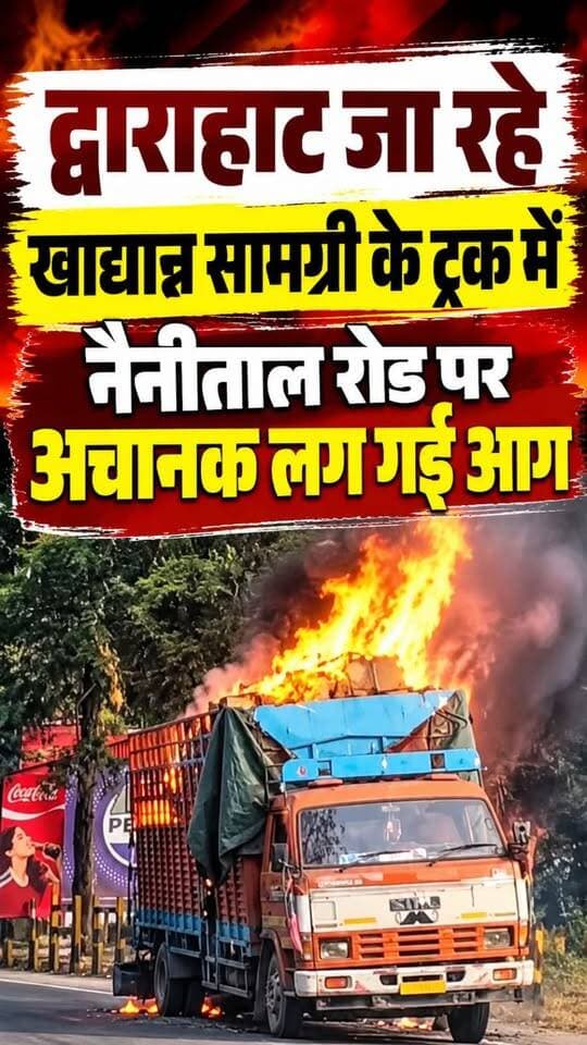 द्वाराहाट जा रहे ट्रक में अचानक नैनीताल रोड नलेना के पास लग गई आग..