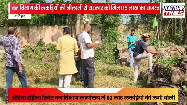कटिहार में वन विभाग की लकड़ियों की नीलामी से सरकार को मिला 15 लाख का राजस्व, भेड़िया रहिका स्थित वन विभाग कार्यालय में 62 लॉट लकड़ियों की लगी बोली, 25 प्रतिभागियों ने लिया हिस्सा, 35 हजार से डेढ़ लाख रुपये तक में बिकी लकड़ियों की विभिन्न खेप, पारदर्शी प्रक्रिया के तहत हुआ सरकारी डाक