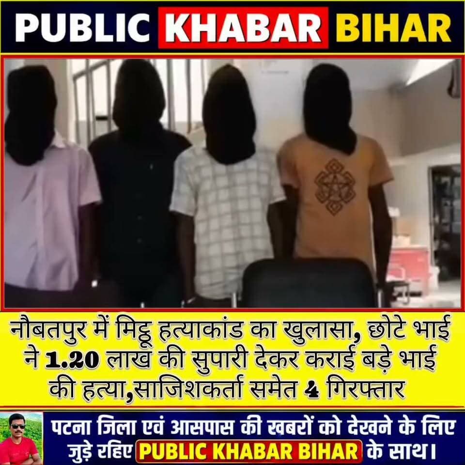 #नौबतपुर में मिट्ठू हत्याकांड का खुलासा, छोटे भाई ने 1.20 लाख की सुपारी देकर कराई बड़े भाई की हत्या