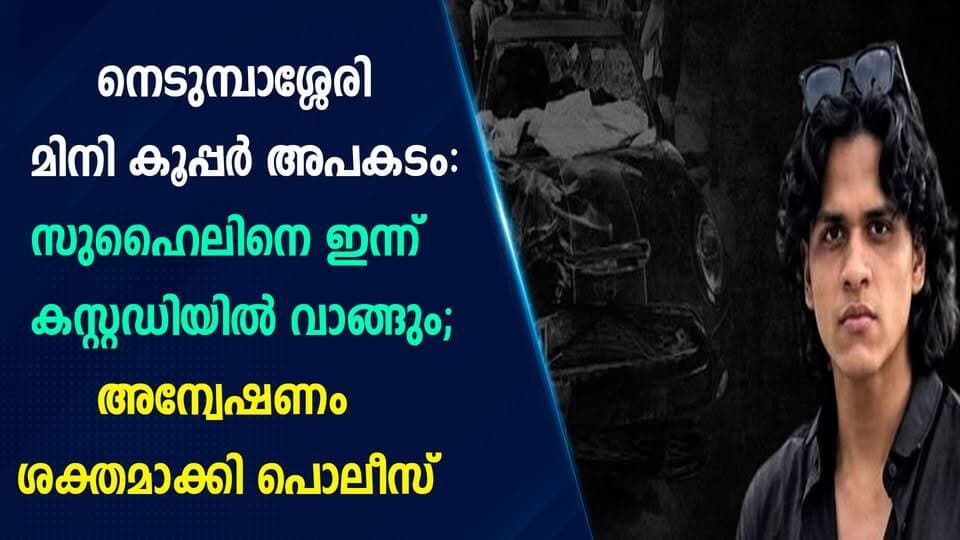 നെടുമ്പാശ്ശേരി മിനി കൂപ്പർ അപകടം: സുഹൈലിനെ ഇന്ന് കസ്റ്റഡിയിൽ വാങ്ങും; അന്വേഷണം ശക്തമാക്കി പൊലീസ്|PRIME NEWS KERALA