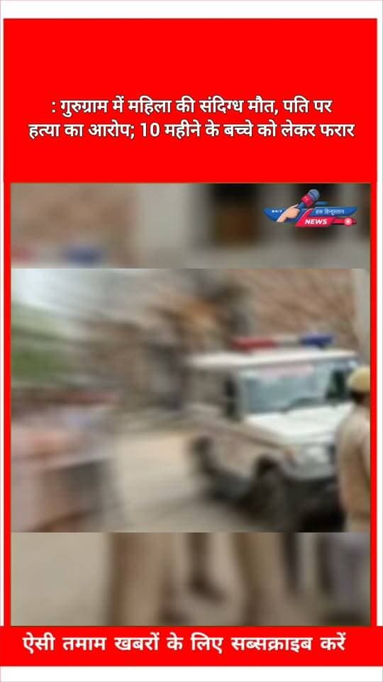 #गुरुग्राम में महिला की संदिग्ध मौत, पति पर हत्या का आरोप; 10 महीने के बच्चे को लेकर फरार