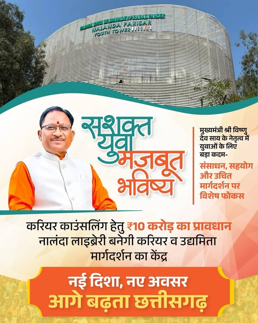 मुख्यमंत्री श्री विष्णु देव साय के नेतृत्व में करियर काउंसलिंग हेतु ₹10 करोड़ का प्रावधान एवं नालंदा लाइब्रेरी को मार्गदर्शन केंद्र के रूप में विकसित कर युवाओं को बेहतर अवसरों से जोड़ा जा रहा है, जिससे आत्मनिर्भर एवं प्रगतिशील छत्तीसगढ़ का निर्माण सुनिश्चित हो रहा है।
