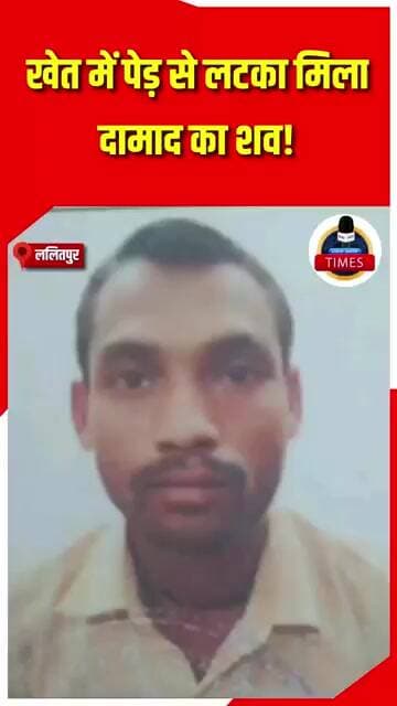 ललितपुर ब्रेकिंग पत्नी को लेने अपनी ससुराला जखौरा के ग्राम पिपरा गये दामाद का शव घर
