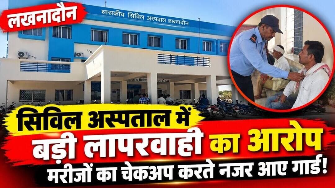 सिविल अस्पताल में बड़ी लापरवाही का आरोप, मरीजों का चेकअप करते नजर आए गार्ड! #lakhnadon
