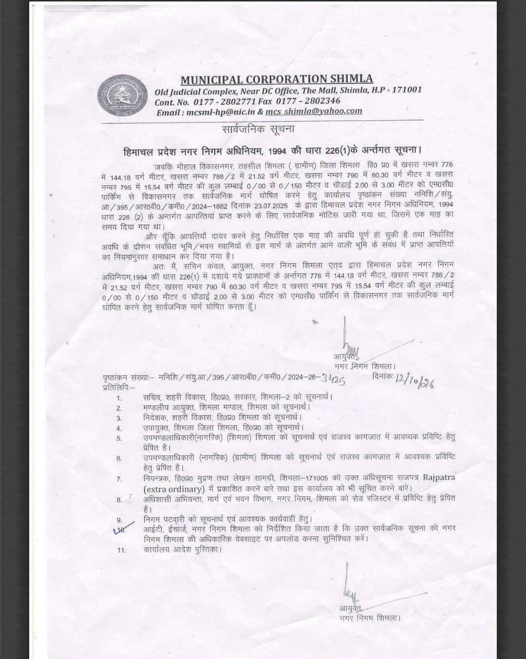 एमसी पार्किंग से विकासनगर तक का रास्ता सार्वजनिक मार्ग घोषित
नगर निगम आयुक्त सचिन कंवल ने जारी किया आदेश, आपत्तियों के निपटारे के बाद लिया फैसला
शिमला। नगर निगम शिमला ने एमसी पार्किंग से विकासनगर तक जाने वाले रास्ते को सार्वजनिक मार्ग घोषित कर दिया है। नगर निगम आयुक्त सचिन कंवल ने हिमाचल प्रदेश नगर निगम अधिनियम, 1994 की धारा 226 (1) के तहत इस संबंध में अधिसूचना जारी की है। यह आदेश 12 अक्तूबर, 2026 को जारी किया गया।
आदेश के अनुसार, मौहाल विकासनगर, तहसील शिमला ग्रामीण के अंतर्गत आने वाले इस मार्ग की कुल लंबाई 150 मीटर है, जबकि इसकी चौड़ाई अलग-अलग स्थानों पर 2 से 3 मीटर तक है। सार्वजनिक मार्ग के दायरे में खसरा नंबर 776 की 144.18 वर्ग मीटर, खसरा नंबर 788/2 की 21.52 वर्ग मीटर, खसरा नंबर 790 की 60.30 वर्ग मीटर और खसरा नंबर 795 की 15.54 वर्ग मीटर भूमि शामिल है।
पहले मांगी गई थीं आपत्तियां
नगर निगम ने इस मार्ग को सार्वजनिक घोषित करने की प्रक्रिया के तहत 23 जुलाई, 2025 को सार्वजनिक नोटिस जारी किया था। हिमाचल प्रदेश नगर निगम अधिनियम की धारा 226 (2) के तहत संबंधित भूमि और भवन स्वामियों से आपत्तियां आमंत्रित करने के लिए एक महीने का समय दिया गया था।
निर्धारित अवधि पूरी होने के बाद मार्ग के अंतर्गत आने वाली भूमि को लेकर प्राप्त आपत्तियों का नियमानुसार समाधान कर दिया गया। इसके बाद नगर निगम ने इस रास्ते को सार्वजनिक मार्ग घोषित करने का अंतिम निर्णय लिया।
आयुक्त की ओर से जारी आदेश में संबंधित खसरा नंबरों के तहत आने वाली भूमि को एमसी पार्किंग से विकासनगर तक के सार्वजनिक मार्ग का हिस्सा घोषित किया गया है। आदेश की प्रतिलिपि सूचना के लिए प्रदेश सरकार के सचिव, शहरी विकास विभाग को भी भेजी गई है।