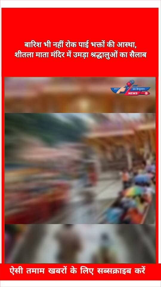बारिश भी नहीं रोक पाई भक्तों की आस्था, शीतला माता मंदिर में उमड़ा श्रद्धालुओं का सैलाब