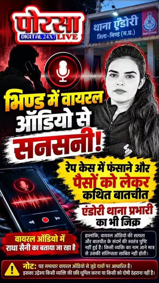 रेप केस में फंसाने और पैसों के लेन-देन की कथित बातचीत, एंडोरी थाना प्रभारी का भी जिक्र,
भिण्ड। जिले में सोशल मीडिया पर वायरल हो रहे एक कथित ऑडियो को लेकर चर्चाएं तेज हो गई हैं। ऑडियो को लेकर दावा किया जा रहा है कि इसमें एक युवक को बलात्कार के मामले में फंसाने और पैसों के लेन-देन से जुड़ी बातचीत हो रही है। इस कथित बातचीत में एंडोरी थाना प्रभारी का भी जिक्र होने की बात सामने आ रही है।
वायरल ऑडियो को राधा सैनी से जुड़ा बताया जा रहा है। हालांकि, ऑडियो की वास्तविकता, उसमें मौजूद आवाजों की पहचान और बातचीत के पूरे संदर्भ की अब तक स्वतंत्र पुष्टि नहीं हुई है। ऐसे में वायरल दावों को लेकर किसी निष्कर्ष पर पहुंचना जल्दबाजी होगी।
क्या जांच के बाद सामने आएगी सच्चाई?
मामले में सबसे अहम सवाल यह है कि वायरल ऑडियो की सत्यता क्या है और क्या बातचीत में किए जा रहे दावों की पुष्टि होती है? इन सवालों का जवाब निष्पक्ष जांच के बाद ही सामने आ सकेगा। संबंधित पक्षों �