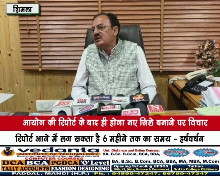 आयोग की रिपोर्ट के बाद ही होगा नए जिले बनाने पर विचार
रिपोर्ट आने में लग सकता है 6 महीने तक का समय - हर्षवर्धन