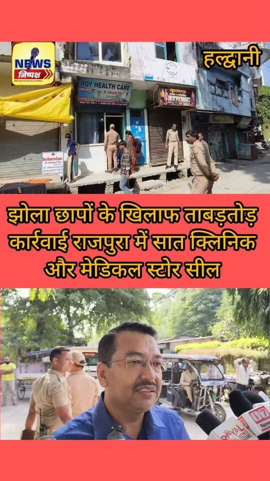 Haldwani:- झोलाछाप डॉक्टरों के खिलाफ प्रशासन और स्वास्थ्य विभाग की छापेमारी,राजपुरा में सात क्लीनिक और मेडिकल स्टोर पर जड़ा ताला...