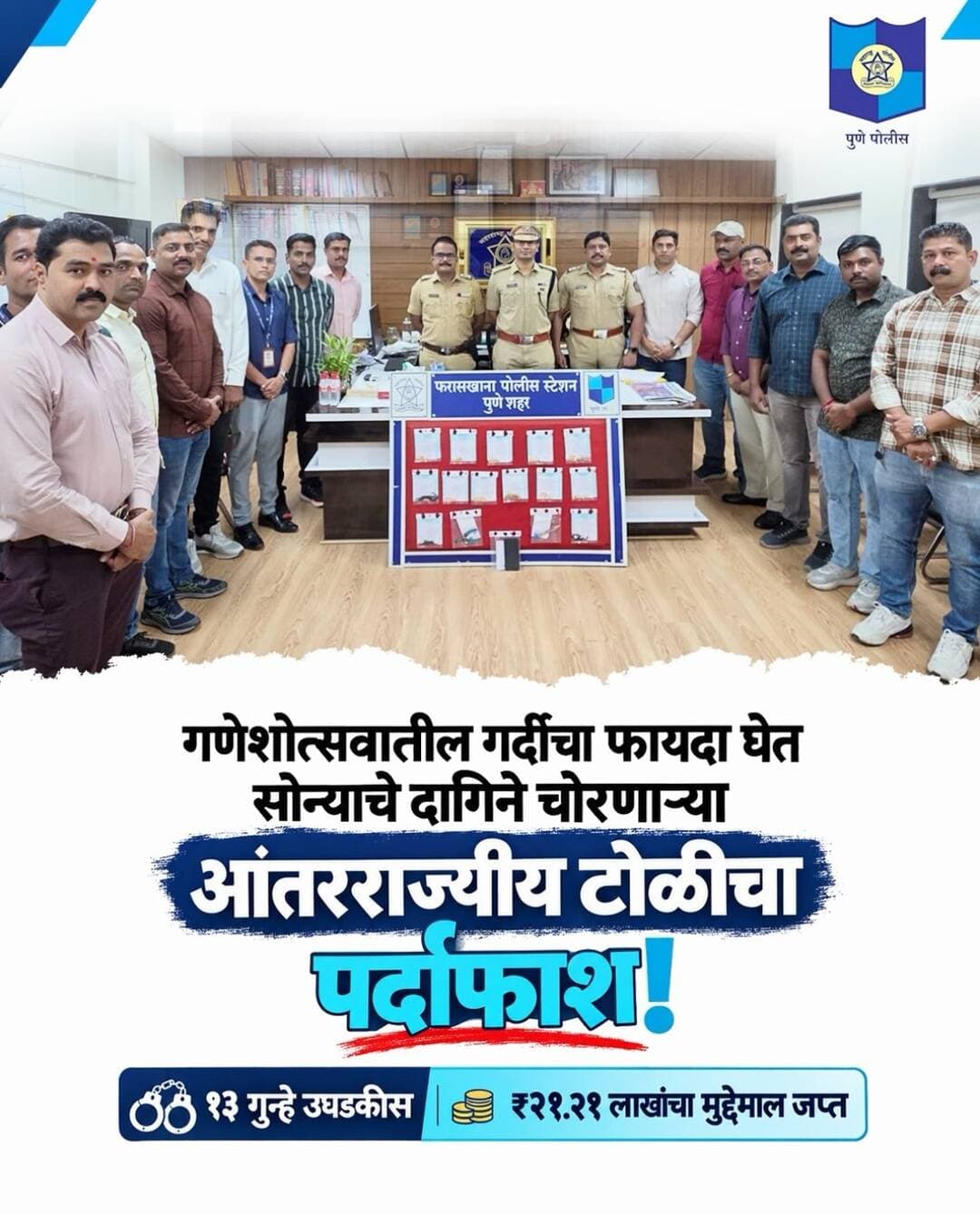 गणेशोत्सव विसर्जन मिरवणुकीदरम्यान गर्दीत भाविकांचे सोन्याचे दागिने व मोबाईल चोरणाऱ्या आंतरराज्यीय टोळीवर फरासखाना पोलिसांनी कारवाई केली. गोपनीय माहितीच्या आधारे केलेल्या तपासात या टोळीचा सहभाग निष्पन्न झाला.
या कारवाईत १३९.७२० ग्रॅम सोन्याचे दागिने, चोरीस गेलेला मोबाईल फोन, धारदार चाकू व लोखंडी कटर असा एकूण ₹२१,२१,१०० किमतीचा मुद्देमाल जप्त करण्यात आला. या कारवाईमुळे चैन चोरी व मंगळसूत्र चोरीचे दाखल गुन्ह्यासह एकूण १३ गुन्हे उघडकीस आले आहेत.
<nis:link nis:type=tag nis:id=punepoliceupdates nis:value=PunePoliceUpdates nis:enabled=true nis:link/>