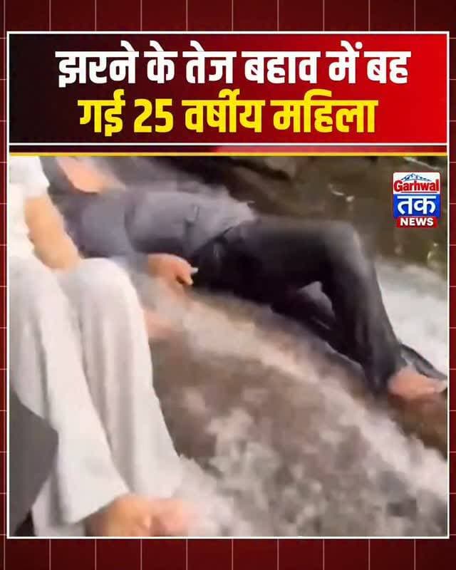 झरने के तेज बहाव में बह गई 25 वर्षीय महिला!