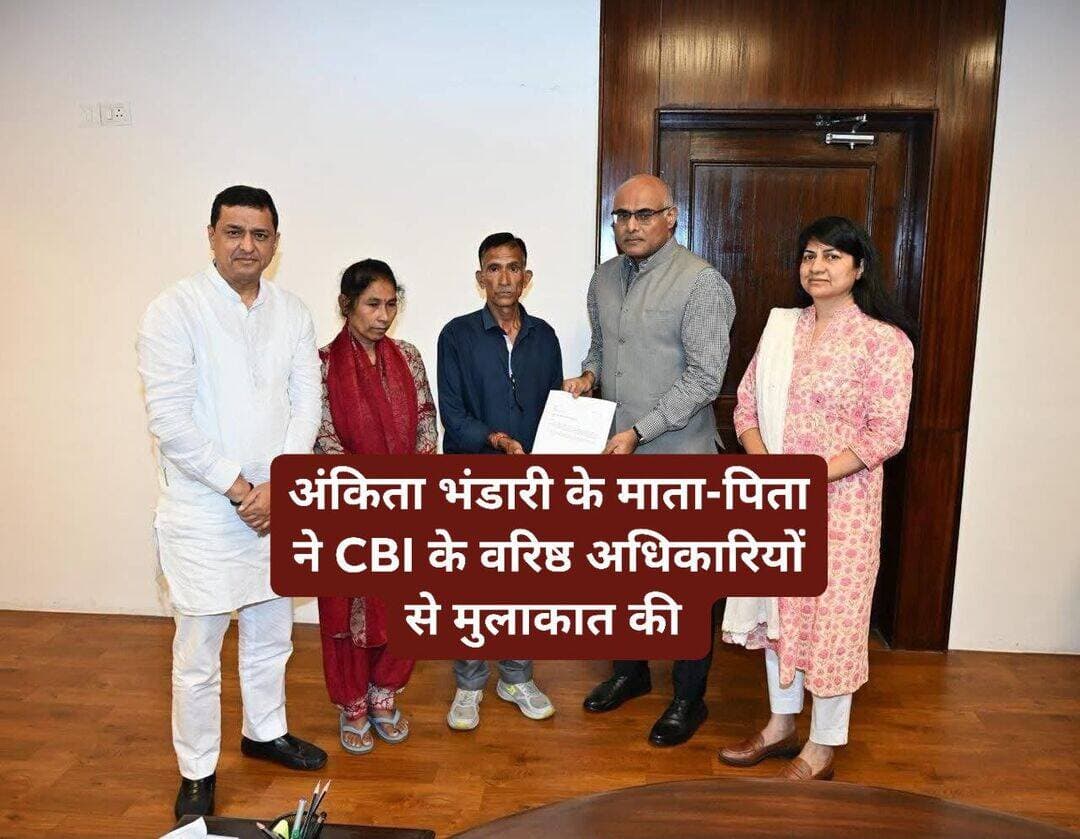 दिल्ली में अंकिता भंडारी के माता-पिता नें CBI के अधिकारियों से मुलाकात कर अंकिता भंडारी केस में निष्पक्ष जांच की मांग की।