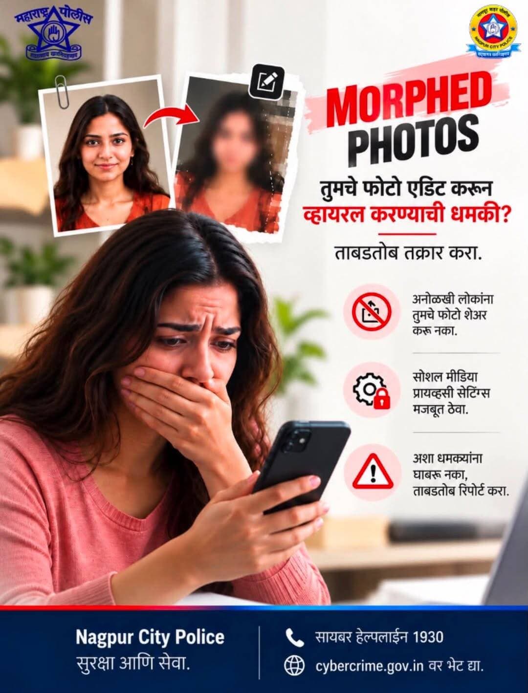 🚨 मॉर्फ्ड फोटोद्वारे ब्लॅकमेलिंग? घाबरू नका, तक्रार करा!
तुमचे फोटो एडिट करून व्हायरल करण्याची धमकी मिळाल्यास शांत राहा, पुरावे जतन करा आणि त्वरित सायबर तक्रार नोंदवा. अनोळखी व्यक्तींना फोटो शेअर करू नका आणि सोशल मीडिया प्रायव्हसी सेटिंग्ज सुरक्षित ठेवा.
📞 सायबर हेल्पलाइन: 1930
🌐 cybercrime.gov.in
💙 नागपूर शहर पोलीस — सदैव जनसेवेत!
<nis:link nis:type=tag nis:id=nagpurcitypolice nis:value=NagpurCityPolice nis:enabled=true nis:link/> <nis:link nis:type=tag nis:id=cybersafety nis:value=CyberSafety nis:enabled=true nis:link/> <nis:link nis:type=tag nis:id=morphedphotos nis:value=MorphedPhotos nis:enabled=true nis:link/> <nis:link nis:type=tag nis:id=cybercrime nis:value=CyberCrime nis:enabled=true nis:link/> <nis:link nis:type=tag nis:id=stayalert nis:value=StayAlert nis:enabled=true nis:link/>