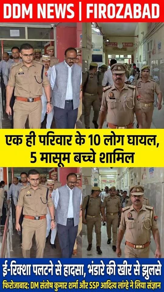 फिरोजाबाद भंडारे की खीर बनी काल! ई-रिक्शा पलटा, एक ही परिवार के 10 लोग झुलसे, 5 मासूम तड़पे - आधी रात DM-SSP दौड़े अस्पताल
फिरोजाबाद। आज रात 9:52 बजे थाना बसई मोहम्मदपुर क्षेत्र के अंतर्गत एक दुर्घटना सामने आई है। मडुवा माता मंदिर के भंडारे हेतु खीर ले जा रहे एक ही परिवार के 10 लोग ई-रिक्शा पलटने के कारण घायल हो गए। इस दुर्घटना में 5 मासूम बच्चे भी शामिल हैं।
घटना की सूचना मिलते ही स्थानीय प्रशासन ने तत्परता दिखाते हुए सभी घायलों को तत्काल जिला अस्पताल पहुंचाया, जहां उनका समुचित उपचार किया जा रहा है।
हादसे की सूचना मिलते ही जिलाधिकारी संतोष कुमार शर्मा और वरिष्ठ पुलिस अधीक्षक आदित्य लांग्हे ने तत्काल जिला अस्पताल पहुंचकर घायलों के उपचार की स्थितियों का जायजा लिया।
जिलाधिकारी संतोष कुमार शर्मा ने अस्पताल प्रशासन को निर्देश दिए हैं कि घायलों के इलाज में किसी भी प्रकार की कोई कोताही न बरती जाए। उन्होंने डॉक्टरों को निर्देशित किया है कि सभी घायलों, विशेषकर बच्चों का पूरी तन्मयता के साथ उचित इलाज सुनिश्चित किया जाए।
प्रशासन घायलों के स्वास्थ्य पर लगातार नजर बनाए हुए है और हरसंभव सहायता प्रदान की जा रही है। जिलाधिकारी ने कहा कि सभी घायलों की स्थिति पर प्रशासनिक अधिकारियों द्वारा लगातार निगरानी रखी जा रही है ताकि उन्हें शीघ्र स्वास्थ्य लाभ मिल सके।
@FirozabadPolice @DmFirozabad @Uppolice
#FirozabadNews #BasaiMohammadpur #ERickshawHadsa #FirozabadBreaking #DMFirozabad #SSPFirozabad #FirozabadAccident #UPNews #BreakingNews #DDMNews #FirozabadLive
