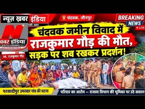 #चंदवक जमीन विवाद में राजकुमार गौड़ की मौत, सडक पर शव रखकर प्रदर्शन!