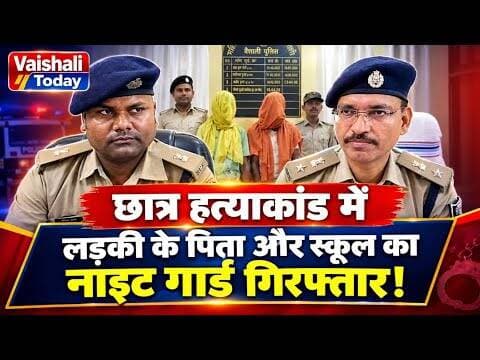 छात्र हत्याकांड में लड़की के पिता और स्कूल का नाइट गार्ड गिरफ्तार! ##vaishalitoday #news #crimenews