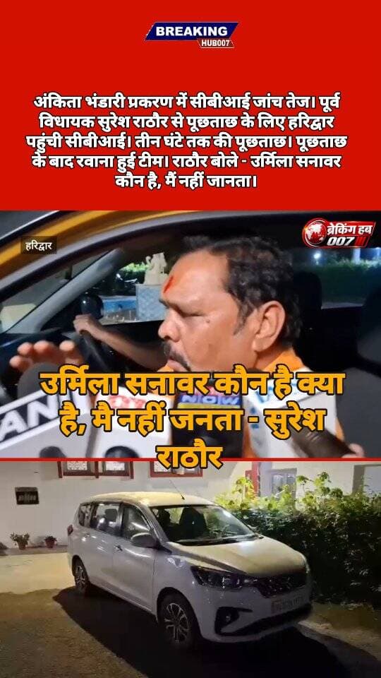 अंकिता भंडारी प्रकरण में सीबीआई ने जांच तेज की। हरिद्वार पहुंचकर पूर्व विधायक सुरेश राठौर से 03 घंटे की पूछताछ। क्या बोले सुरेश राठौर... सुनिए .....
