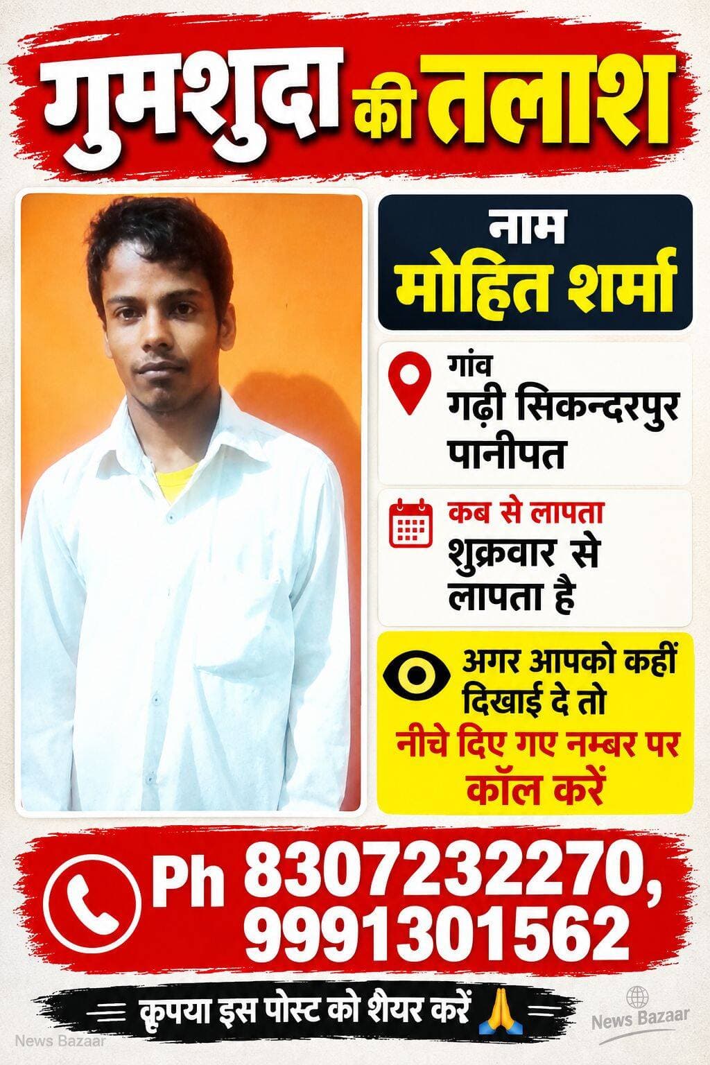 गुमशुदा की तालाश
नाम मोहित शर्मा
गांव गढ़ी सिकन्दरपुर पानीपत शुक्रवार से लापता है अगर आपको कहीं दिखाई दे तो नीचे दिए गए नम्बर पर कॉल करें
Ph 8307232270, 9991301562