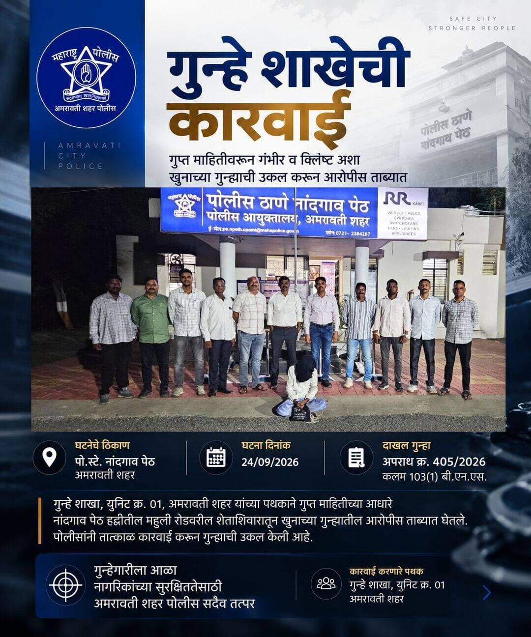 गुप्त माहितीच्या आधारे गुन्हे शाखेच्या पथकाने तपासाची चक्रे वेगाने फिरवत गंभीर व क्लिष्ट खुनाच्या गुन्ह्याची यशस्वी उकल केली असून, प्रकरणातील आरोपीस ताब्यात घेण्यात आले आहे.
तपासादरम्यान प्राप्त गोपनीय माहिती, तांत्रिक बाबी व उपलब्ध पुराव्यांच्या आधारे आरोपीचा शोध घेऊन त्यास ताब्यात घेण्यात आले.