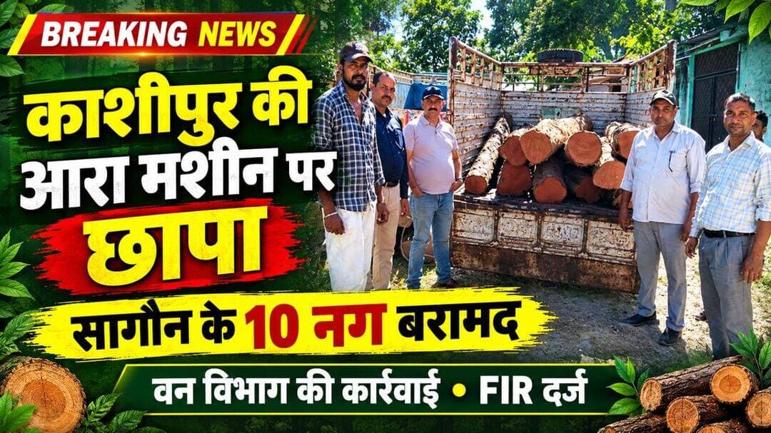 देवभूमि की हरियाली पर डाका डालने वाले माफिया और आरा मशीन स्वामी पर वन विभाग का करारा प्रहार: काशीपुर की आरा मशीन से सागौन के 10 नग बरामद, एफआईआर दर्ज