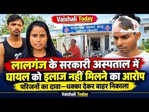 लालगंज अस्पताल में घायल के परिजनों ने लगाया दुर्व्यवहार का आरोप! #vaishalitoday #news #breakingnews