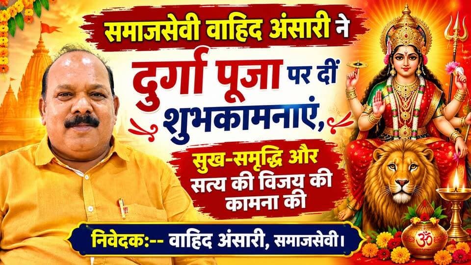 समाजसेवी वाहिद अंसारी ने दुर्गा पूजा पर दीं शुभकामनाएं, सुख-समृद्धि और सत्य की विजय की कामना की !