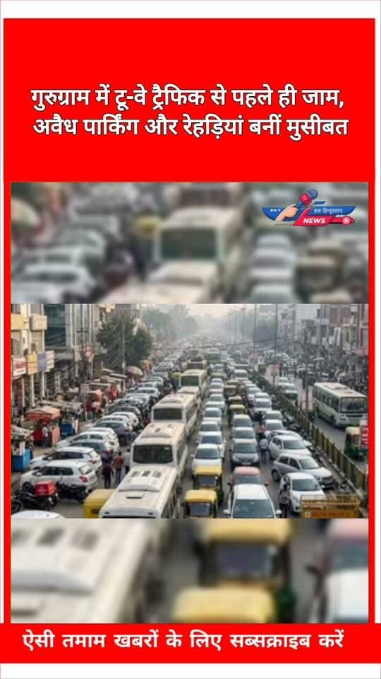 गुरुग्राम में टू-वे ट्रैफिक से पहले ही जाम, अवैध पार्किंग और रेहड़ियां बनीं मुसीबत
