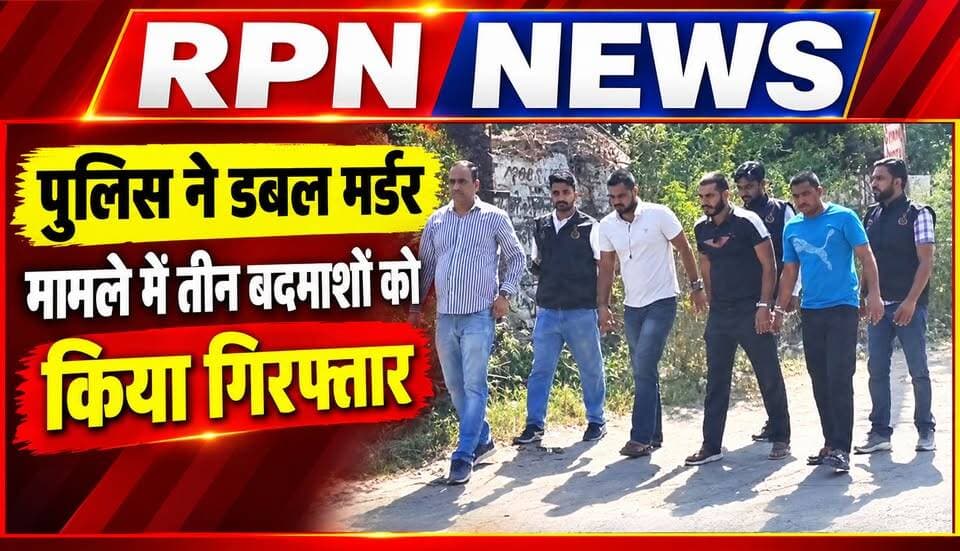 रेवाड़ी पुलिस ने डबल मर्डर मामले में तीन बदमाशों को किया गिरफ्तार