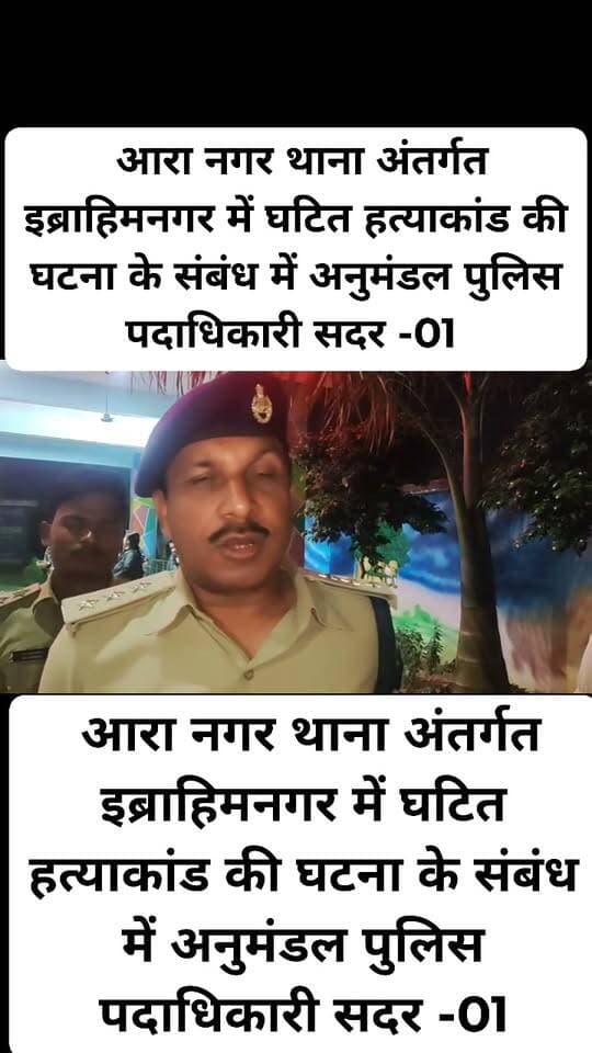 आज दिनांक 19 अक्टूबर 2026 को आरा नगर थाना अंतर्गत इब्राहिमनगर में घटित हत्याकांड की घटना के संबंध में अनुमंडल पुलिस पदाधिकारी सदर -01
