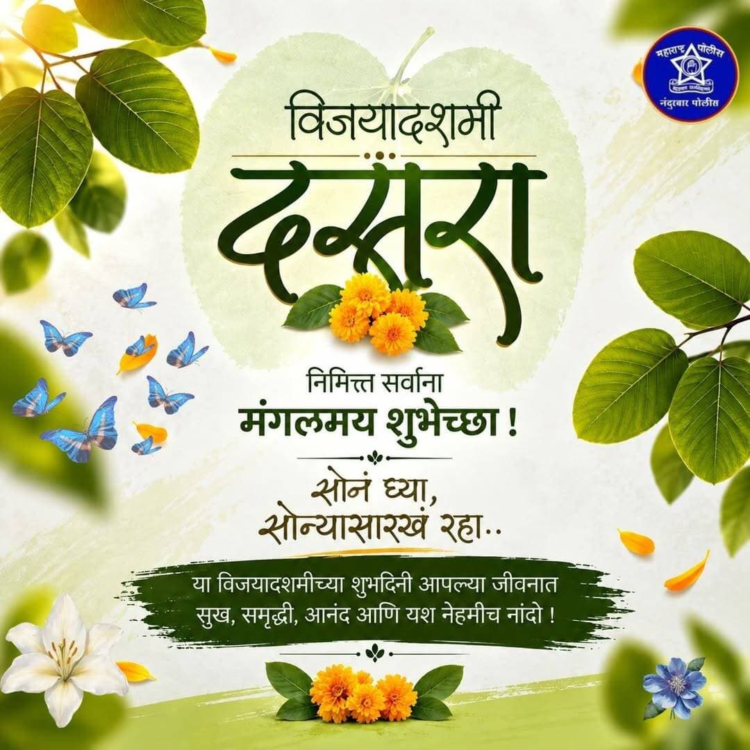 <nis:link nis:type=tag nis:id=नंदुरबार_पोलीस nis:value=नंदुरबार_पोलीस nis:enabled=true nis:link/>
🌼🚩 विजयादशमी व दसऱ्याच्या हार्दिक शुभेच्छा! 🚩🌼
✨ सोनं घ्या, सोन्यासारखं रहा… 💛🌿
आपुलकी जपा, नाती जपा आणि प्रेम, आनंद व विश्वासाची नाती अधिक दृढ करा. 💐
आपल्या सर्वांच्या जीवनात सुख, समृद्धी, उत्तम आरोग्य आणि यश नांदो, हीच सदिच्छा!
🙏 नंदुरबार जिल्हा पोलीस दलाकडून जिल्ह्यातील सर्व नागरिकांना विजयादशमी व दसऱ्याच्या मनःपूर्वक शुभेच्छा! 🚩🌼