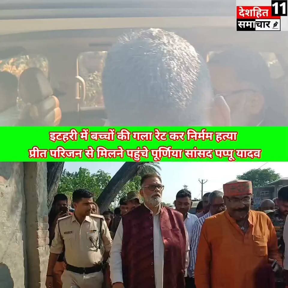 बच्चों की गला रेत कर हत्या इटहरी में प्रीत परिजन से मिलने पहुंचे पूर्णिया सांसद पप्पू यादव सरकार पर सदा निशान