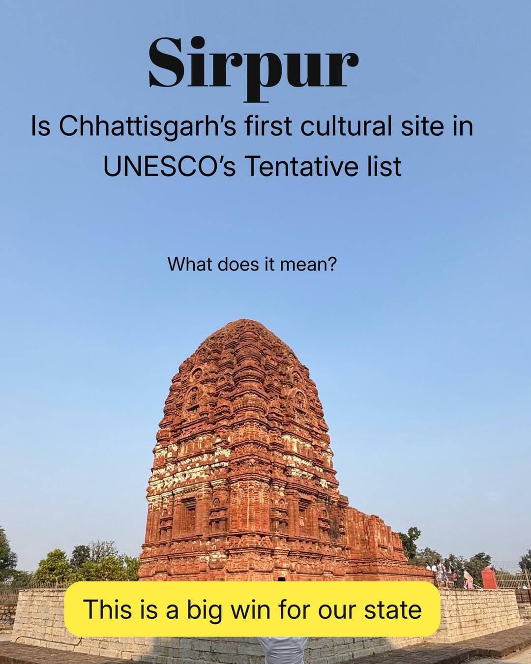 Through the dedicated efforts of Vastutvaa, Conservation Architect Nishtha Joshi and the entire team, the Sirpur Cultural and Archaeological Landscape has finally been included in UNESCO’s Tentative List of World Heritage Sites!
Sirpur, once a flourishing centre of Buddhism, Hinduism and Jainism, holds within its magnificent temples, monasteries and archaeological remains the story of Chhattisgarh’s rich civilisational legacy.
This is a historic milestone, as Sirpur becomes the first site from Chhattisgarh to be included in UNESCO’s Tentative List! A proud moment for our state and a step towards bringing its incredible heritage to the world.
Let’s understand what it means for Chhattisgarh as a state.
The site has 22 Shiva temples, five Vaishnava temples, 10 Buddhist viharas and three Jain viharas. The Lakshmana Temple (dedicated to Lord Vishnu) is one of the finest brick temples in India, built around the 7th century.
Apart from being a multi-religious urban centre, it was once a flourishing capital of Dakshina Kosala under the Panduvanshi and later, the Somavamshi kings. It has remains of palace complexes, market structures, residential quarters, brick and stone temples along with Viharas, stupas, meditation cells and water management systems.
The documentation process took more than 3 months where the entire team stayed in Sirpur in adverse conditions to complete this difficult task.
Capacity building and community engagement were done along the way because such works can’t be completed without local support.
Meeting with experts from ASI, various universities, archeologists, historians and government officers to discuss all aspects of the listing process.
Meeting with experts from ASI, various universities, archeologists, historians and government officers to discuss all aspects of the listing process.
Team meeting at NIT Raipur in 2025
Discussions with then CEO Sirpur SADA, Shri Rajendra Rao.
Sirpur, which has made it to the tentative list, is among the few archaeological landscapes in India where Hindu, Buddhist, and Jain monuments exist within a unified urban fabric. The development brings the premises one step closer to receiving the coveted