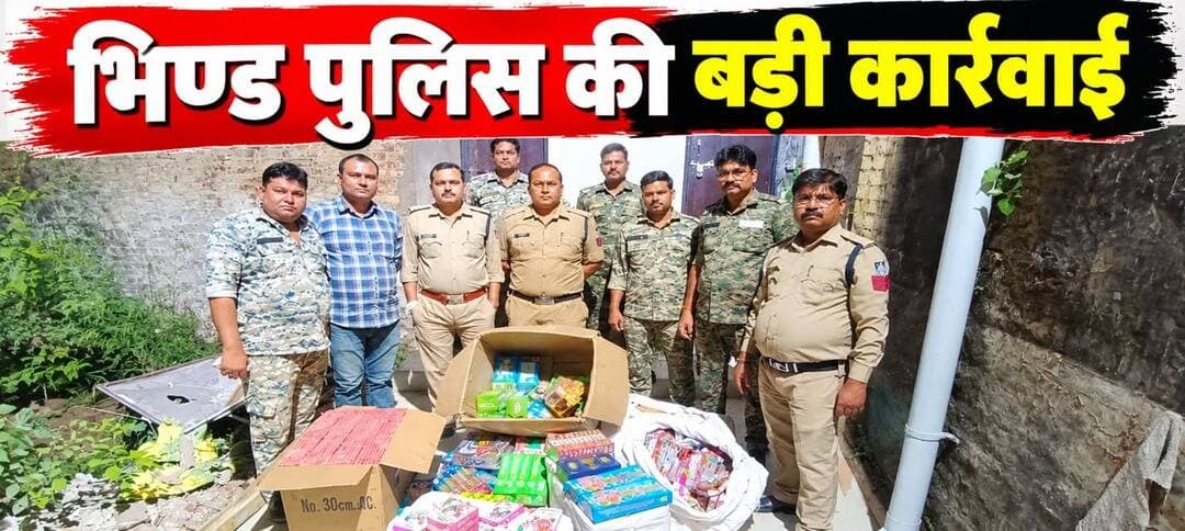 भिण्ड पुलिस की बड़ी कार्रवाई: अवैध पटाखों का भंडार पकड़ा, हजारों रुपये की सामग्री जब्त