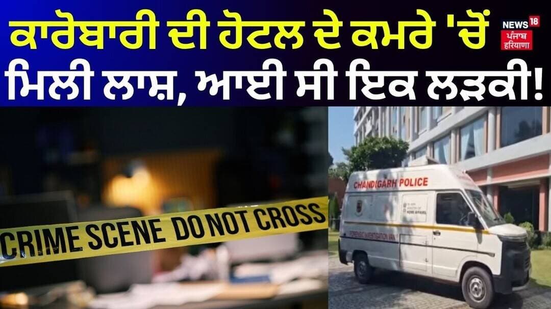 Chandigarh News | ਕਾਰੋਬਾਰੀ ਦੀ ਹੋਟਲ ਦੇ ਕਮਰੇ 'ਚੋਂ ਮਿਲੀ ਲਾਸ਼, ਆਈ ਸੀ ਇਕ ਲੜਕੀ! News18 Punjab
