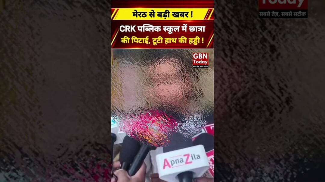 मेरठ के CRK पब्लिक स्कूल में छात्रा की पिटाई, हाथ की हड्डी टूटी #Meerut #SchoolNews #BreakingNews