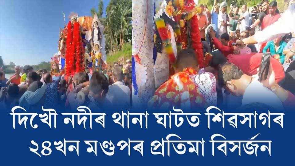 📌 দিখৌ নদীৰ থানা ঘাটত শিৱসাগৰ ২৪খন মণ্ডপৰ প্ৰতিমা বিসৰ্জন