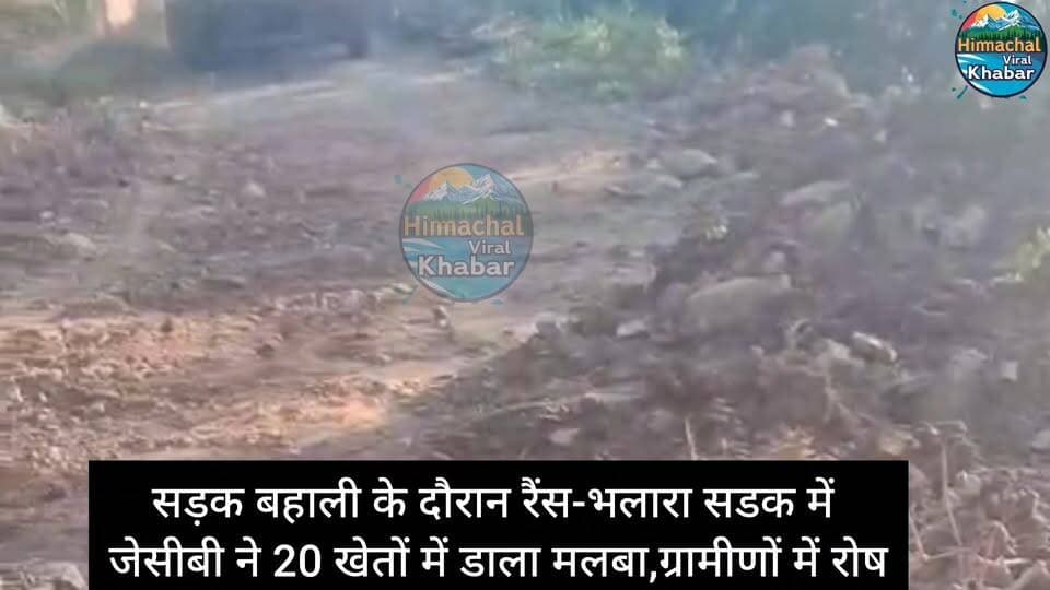 सड़क बहाली के दौरान जेसीबी ने 20 खेतों में डाला मलबा, ग्रामीणों में रोष,रैंस-भलारा की घटना, बिना अनुमति खेतों में मिट्टी-पत्थर फेंकने का आरोप, पीडब्ल्यूडी से कार्रवाई की मांग
