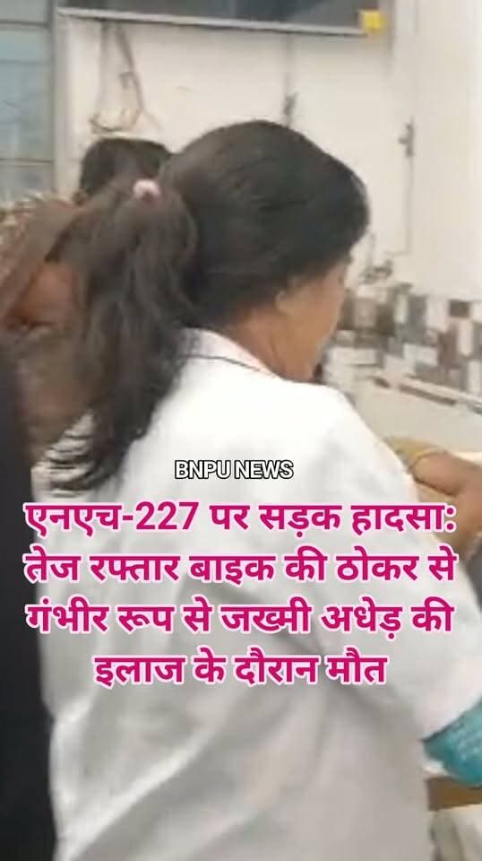 एनएच-227 पर सड़क हादसा: तेज रफ्तार बाइक की ठोकर से गंभीर रूप से जख्मी अधेड़ की इलाज के दौरान मौत