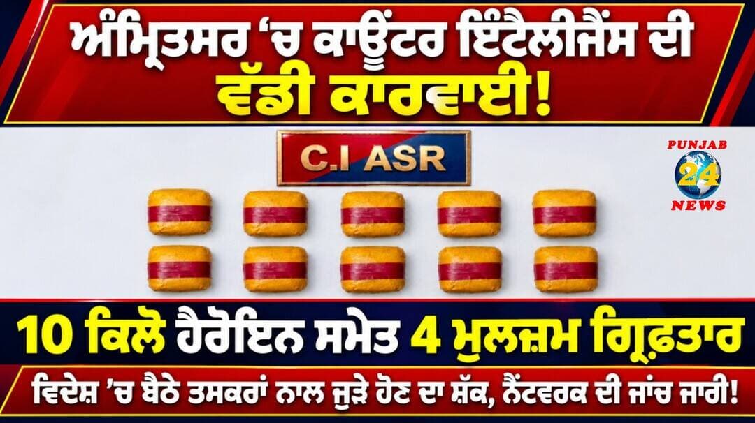 ਅੰਮ੍ਰਿਤਸਰ ’ਚ ਕਾਊਂਟਰ ਇੰਟੈਲੀਜੈਂਸ ਦੀ ਵੱਡੀ ਕਾਰਵਾਈ!
10 ਕਿਲੋ ਹੈਰੋ/ਇਨ ਸਮੇਤ 4 ਮੁਲਜ਼ਮ ਗ੍ਰਿਫ਼ਤਾਰ
ਵਿਦੇਸ਼ ’ਚ ਬੈਠੇ ਤਸ/ਕਰਾਂ ਨਾਲ ਜੁੜੇ ਹੋਣ ਦਾ ਸ਼ੱਕ, ਨੈੱਟਵਰਕ ਦੀ ਜਾਂਚ ਜਾਰੀ!