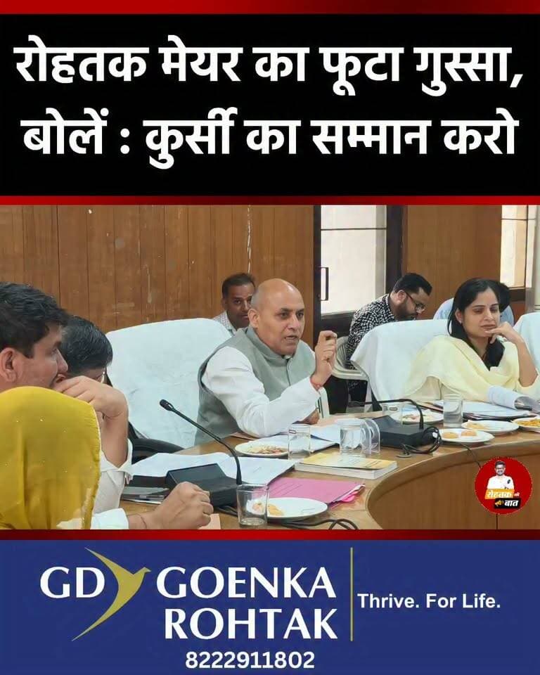 रोहतक मेयर का फूटा गुस्सा, बोलें : कुर्सी का सम्मान करो.. तुम ही कर लो हम यहां क्यूँ बैठे है...