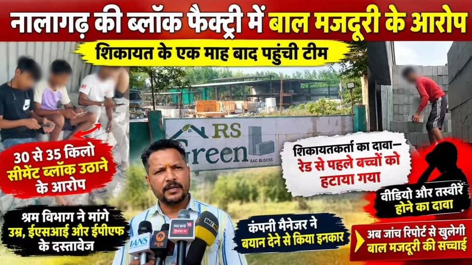 नालागढ़ की ब्लॉक फैक्ट्री में बाल मजदूरी के आरोप, एक माह बाद पहुंची टीम
बीड़ प्लासी की आरएस ग्रीन कंपनी में जिला टास्क फोर्स की रेड
शिकायतकर्ता का दावा—रेड से पहले बच्चों को हटाया गया
जांच रिपोर्ट से खुलेगी सच्चाई, देखिए पूरी खबर
#NalagarhNews #BaddiNews #ChildLabour #HimachalNews #RSGreenCompany #BreakingNews #sjtvphh