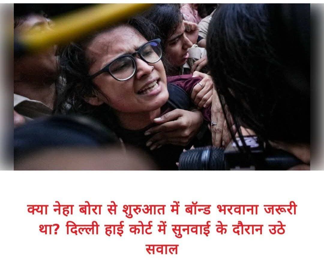 दिल्ली हाई कोर्ट से AISA अध्यक्ष नेहा बोरा को राहत नहीं, ₹10 हजार के बॉन्ड मामले में याचिका खारिज
कोर्ट ने SEM को सभी दस्तावेज उपलब्ध कराने और बॉन्ड की जरूरत की समीक्षा करने का दिया निर्देश
नई दिल्ली। विरोध प्रदर्शन के बाद शांति बनाए रखने के लिए 10 हजार रुपये का बॉन्ड भरने के आदेश को चुनौती देने वाली AISA अध्यक्ष नेहा बोरा को दिल्ली हाई कोर्ट से राहत नहीं मिली। शुक्रवार को अदालत ने उनकी याचिका खारिज कर दी। हालांकि, कोर्ट ने स्पेशल एग्जीक्यूटिव मजिस्ट्रेट (SEM) को निर्देश दिया कि वह नेहा बोरा को मामले से संबंधित सभी दस्तावेज उपलब्ध कराएं और इस बात की समीक्षा करें कि भारतीय नागरिक सुरक्षा संहिता (BNSS) की धारा 135 के तहत शुरुआती चरण में ही बॉन्ड भरवाना आवश्यक था या नहीं।
जस्टिस सुब्रमण्यम प्रसाद ने कहा कि मजिस्ट्रेट को इस पहलू पर विचार करना होगा कि क्या जांच शुरू होते ही बॉन्ड भरवाने की जरूरत थी या जांच के दौरान सार्वजनिक शांति भंग होने का खतरा सामने आने पर ही ऐसी कार्रवाई की जानी चाहिए थी।
मंडी हाउस में सभा के बाद जारी हुआ था नोटिस
यह मामला 16 अक्टूबर को दिल्ली के मंडी हाउस में आयोजित एक सभा से जुड़ा है, जिसके बाद नेहा बोरा को हिरासत में लिया गया था। दिल्ली पुलिस ने 17 अक्टूबर को उन्हें नोटिस जारी किया था। इसमें BNSS की धारा 126, 130 और 135(3) का उल्लेख किया गया था।
नेहा बोरा को 19 अक्टूबर को स्पेशल एग्जीक्यूटिव मजिस्ट्रेट के समक्ष पेश होने और जांच के दौरान शांति बनाए रखने के लिए एक जमानतदार के साथ 10 हजार रुपये का पर्सनल बॉन्ड भरने को कहा गया था।
पुलिस का आरोप है कि नेहा ने नारेबाजी की और निषेधाज्ञा लागू होने के बावजूद जंतर-मंतर के आसपास विरोध प्रदर्शनों का नेतृत्व किया। पुलिस ने कनॉट प्लेस में प्रदर्शन करने का आरोप भी लगाया है।
नेहा बोरा ने उठाए कार्रवाई पर सवाल
नेहा बोरा ने अपनी याचिका में पुलिस के आरोपों को गलत बताया। उनकी ओर से पेश वरिष्ठ अधिवक्ता गोपाल शंकरनारायणन ने दलील दी कि नेहा ने केवल सुधार की मांग को लेकर शांतिपूर्ण सभा का आह्वान किया था।
उनकी ओर से यह भी कहा गया कि नोटिस में ऐसा कोई ठोस साक्ष्य नहीं था, जिससे यह साबित हो सके कि सार्वजनिक शांति को तत्काल खतरा था।
याचिका में SEM के रूप में कार्यरत अधिकारी के ACP होने और पुलिस अधिकारियों के निर्देशों के तहत कार्रवाई किए जाने पर भी सवाल उठाए गए। नेहा की ओर से इस कार्रवाई को अभिव्यक्ति की स्वतंत्रता, शांतिपूर्ण तरीके से एकत्र होने के अधिकार और व्यक्तिगत स्वतंत्रता का उल्लंघन बताया गया।
दिल्ली पुलिस ने क्या दलील दी?
दिल्ली पुलिस की ओर से पेश एडिशनल सॉलिसिटर जनरल चेतन शर्मा ने याचिका का विरोध किया। उन्होंने दलील दी कि सार्वजनिक व्यवस्था बनाए रखने के लिए BNSS की धारा 126 और 130 को साथ पढ़ा जाना चाहिए।
पुलिस की ओर से यह भी कहा गया कि संबंधित समय पर BNSS की धारा 163 के तहत निषेधाज्ञा लागू थी। पुलिस का आरोप है कि रोके जाने की कोशिश के बाद नेहा वहां से कनॉट प्लेस की ओर चली गई थीं।
बॉन्ड की आवश्यकता पर समीक्षा के निर्देश
हाई कोर्ट ने याचिका खारिज करते हुए भी SEM को मामले के दस्तावेज उपलब्ध कराने और बॉन्ड भरवाने की आवश्यकता पर विचार करने का निर्देश दिया। इस तरह अदालत ने शुरुआती चरण में बॉन्ड की जरूरत और कार्रवाई की प्रक्रिया से जुड़े सवालों की समीक्षा का रास्ता खुला रखा है।
<nis:link nis:type=tag nis:id=delhihighcourt nis:value=DelhiHighCourt nis:enabled=true nis:link/> <nis:link nis:type=tag nis:id=nehabora nis:value=NehaBora nis:enabled=true nis:link/> <nis:link nis:type=tag nis:id=aisa nis:value=AISA nis:enabled=true nis:link/> <nis:link nis:type=tag nis:id=delhinews nis:value=DelhiNews nis:enabled=true nis:link/> <nis:link nis:type=tag nis:id=legalnews nis:value=LegalNews nis:enabled=true nis:link/> <nis:link nis:type=tag nis:id=bnss nis:value=BNSS nis:enabled=true nis:link/> <nis:link nis:type=tag nis:id=publicorder nis:value=PublicOrder nis:enabled=true nis:link/> <nis:link nis:type=tag nis:id=humanrights nis:value=HumanRights nis:enabled=true nis:link/> <nis:link nis:type=tag nis:id=breakingnews nis:value=BreakingNews nis:enabled=true nis:link/>