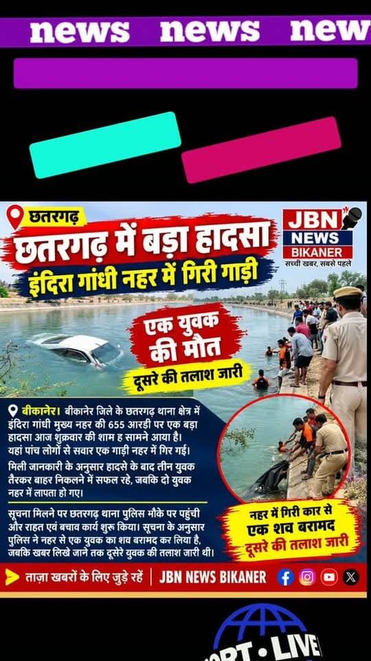 छतरगढ़ में बड़ा हादसा, -इंदिरा गांधी नहर में गिरी गाड़ी
- एक युवक की मौत
-दूसरे की तलाश जारी
बीकानेर। बीकानेर जिले के छतरगढ़ थाना क्षेत्र में इंदिरा गांधी मुख्य नहर की 655 आरडी पर एक बड़ा हादसा आज शुक्रवार की शाम ह सामने आया है। यहां पांच लोगों से सवार एक गाड़ी नहर में गिर गई। मिली जानकारी के अनुसार हादसे के बाद तीन युवक तैरकर बाहर निकलने में सफल रहे, जबकि दो युवक नहर में लापता हो गए।
सूचना मिलने पर छतरगढ़ थाना पुलिस मौके पर पहुंची और राहत एवं बचाव कार्य शुरू किया। सूचना के अनुसार पुलिस ने नहर से एक युवक का शव बरामद कर लिया है, जबकि खबर लिखे जाने तक दूसरे युवक की तलाश जारी थी।